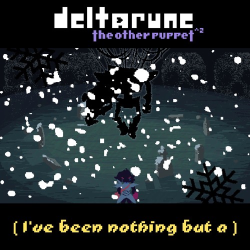 [Deltarune: The Other Puppet^2] ( I've been nothing but a )
