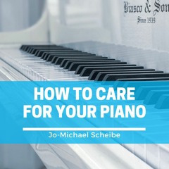 Jo-Michael Scheibe on How To Care For Your Piano