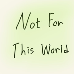 Not For This World
