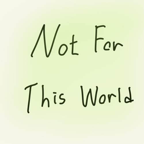 Not For This World
