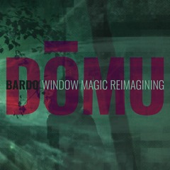 DŌMU - Bardo (Window Magic Reimagining)