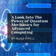 A Look Into The Power Of Quantum Mechanics For Advanced Computing