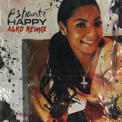 Ashanti - Happy (Agro Remix) [FREE DOWNLOAD]