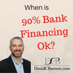 When Is 90  Bank Financing Ok? And does David HATE LEVERAGE???