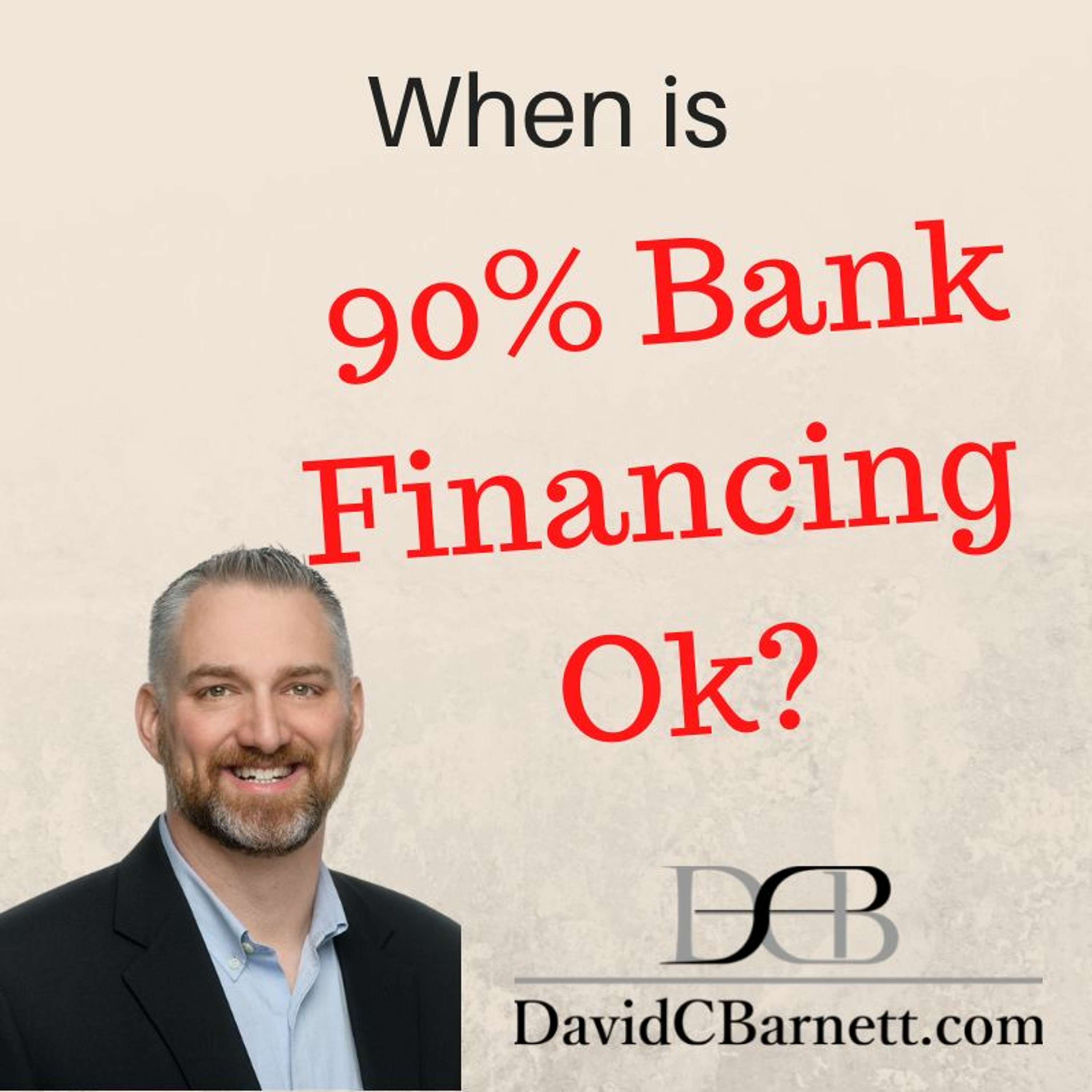 When Is 90  Bank Financing Ok? And does David HATE LEVERAGE???