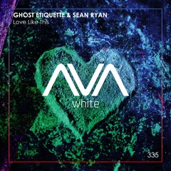 AVAW335 - Ghost Etiquette & Sean Ryan - Love Like This