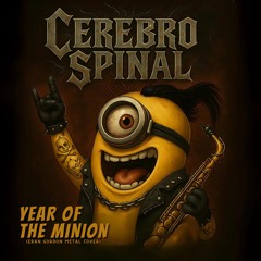 Cerebro Spinal - Year of The Minion