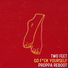 Two Feet - Go F*ck Yourself (Proppa Treatment)