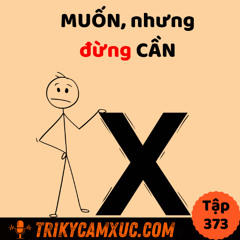 Tập 373: Muốn, Nhưng Đừng Cần