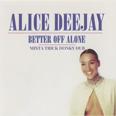 Alice Deejay - Better of Alone - Mista Trick Donk (Terrible Replay Version) Read Description