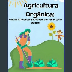 PDF/READ ❤ Agricultura Orgânica: Cultive Alimentos Saudáveis em seu Próprio Quintal (Portuguese Ed