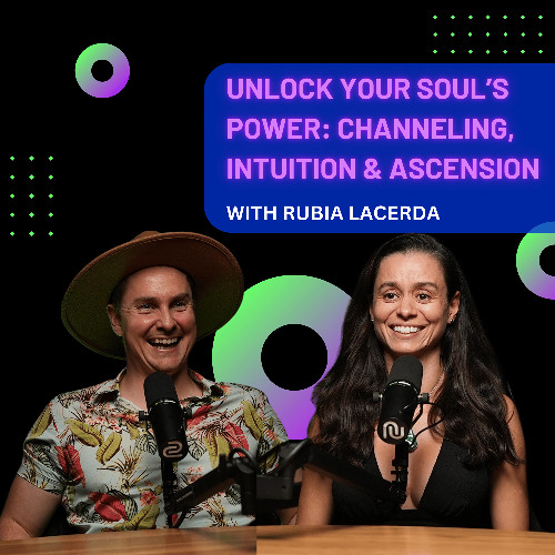 Unlock Your Soul’s Power: Channeling, Intuition & Ascension with Rubia Lacerda