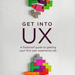 VIEW KINDLE PDF EBOOK EPUB Get Into UX: A Foolproof Guide to Getting Your First User