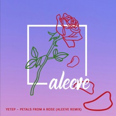 yetep - petals from a rose (aleeve remix)