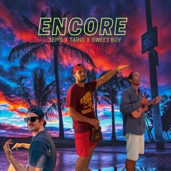 ENCORE - (Tep's x Taïno x Sweet boy)
