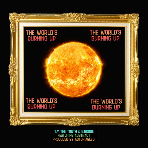 The World's Burning Up (feat. Agstract) [Prod by. AstoriaBLVD.] - T.y The Truth & B.Goode