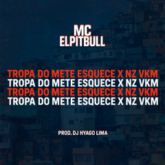 MC ELPITBULL - TROPA DO METE ESQUECE X NZ VKM (( DJ HYAGO LIMA ))