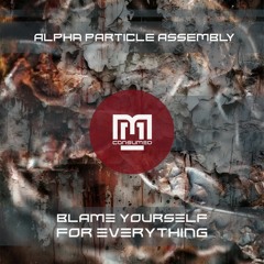 Alpha Particle Assembly - Blame Yourself For Everything (Original Mix)