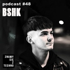 [Znamy się z Techno Podcast #48 ] BSHK