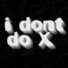 I DONT DO X