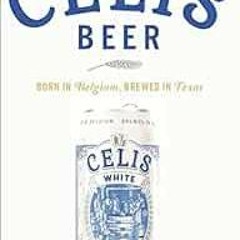 FREE EPUB 📂 Celis Beer: Born in Belgium, Brewed in Texas (American Palate) by Jeremy