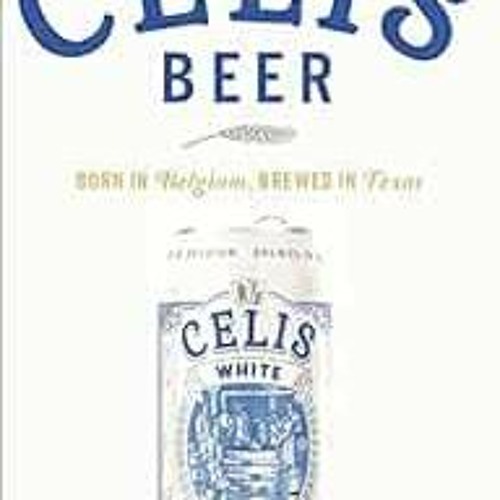 READ [KINDLE PDF EBOOK EPUB] Celis Beer: Born in Belgium, Brewed in Texas (American P