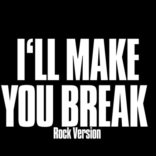 I'll Make You Break Rock Version