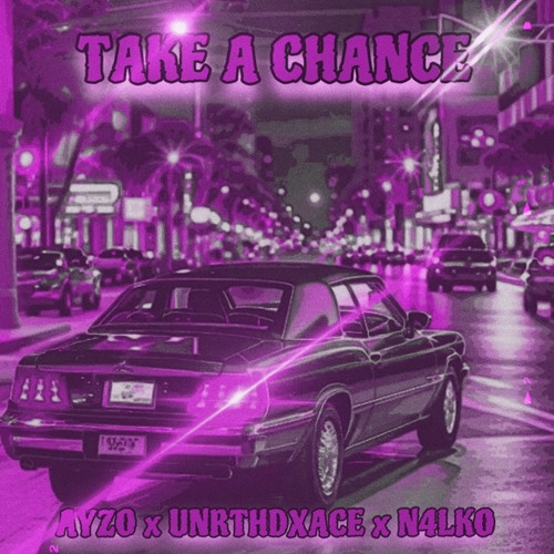 TAKE A CHANCE (FT. AYZO x UNRTHDXACE)