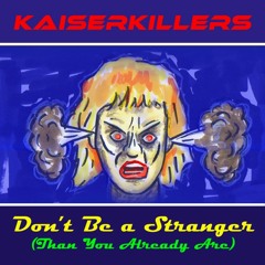 Dont Be A Stranger (Than You Already Are)