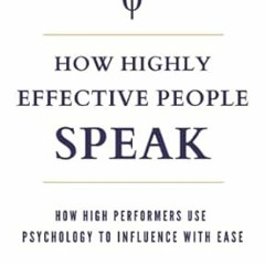 Read B.O.O.K How Highly Effective People Speak: How High Performers Use Psychology to Influence