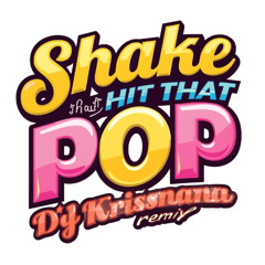 SHAKE THAT HIT THAT POP THAT