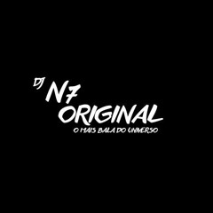 DJ N7 ORIGINAL - Montagem te Maceto Depois do Baile