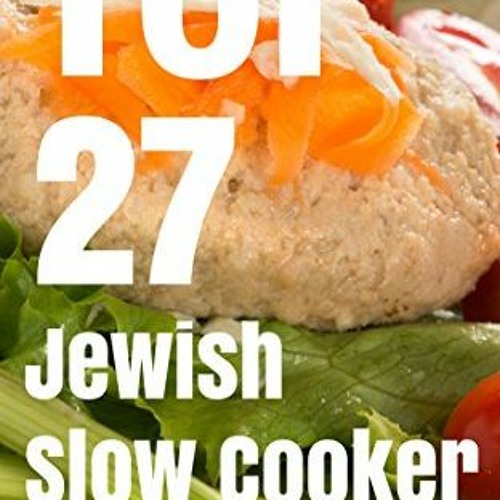 [View] EBOOK EPUB KINDLE PDF TOP 27 Jewish Slow Cooker Recipes - Kosher Cookbook For Holiday & Shabb