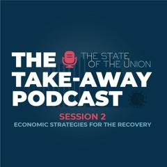 The Take Away - The State of the Union podcast. Episode 2: Strategies for Economic Recovery