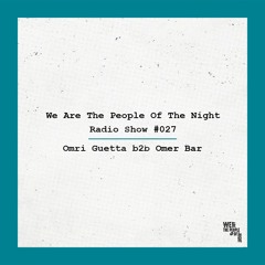 We Are The People Of The Night #027 ─ Omri Guetta b2b Omer Bar