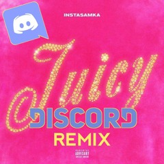 INSTASAMKA Juicy (Discord Remix)
