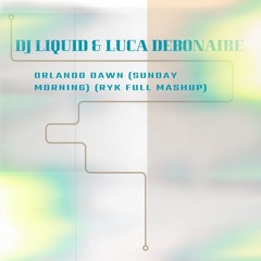 Dj Liquid & Luca Debonaire - Orlando Dawn (Sunday Morning )(Ryk Full Mashup)
