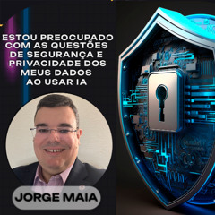 Estou Preocupado com as Questões de Segurança e Privacidade dos meus Dados ao Usar a IA