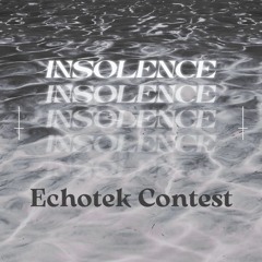 INSOLENCE - ECHOTEK Contest