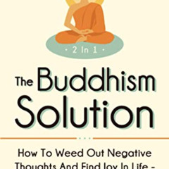 Access KINDLE ✓ The Buddhism Solution 2 In 1: How To Weed Out Negative Thoughts And F