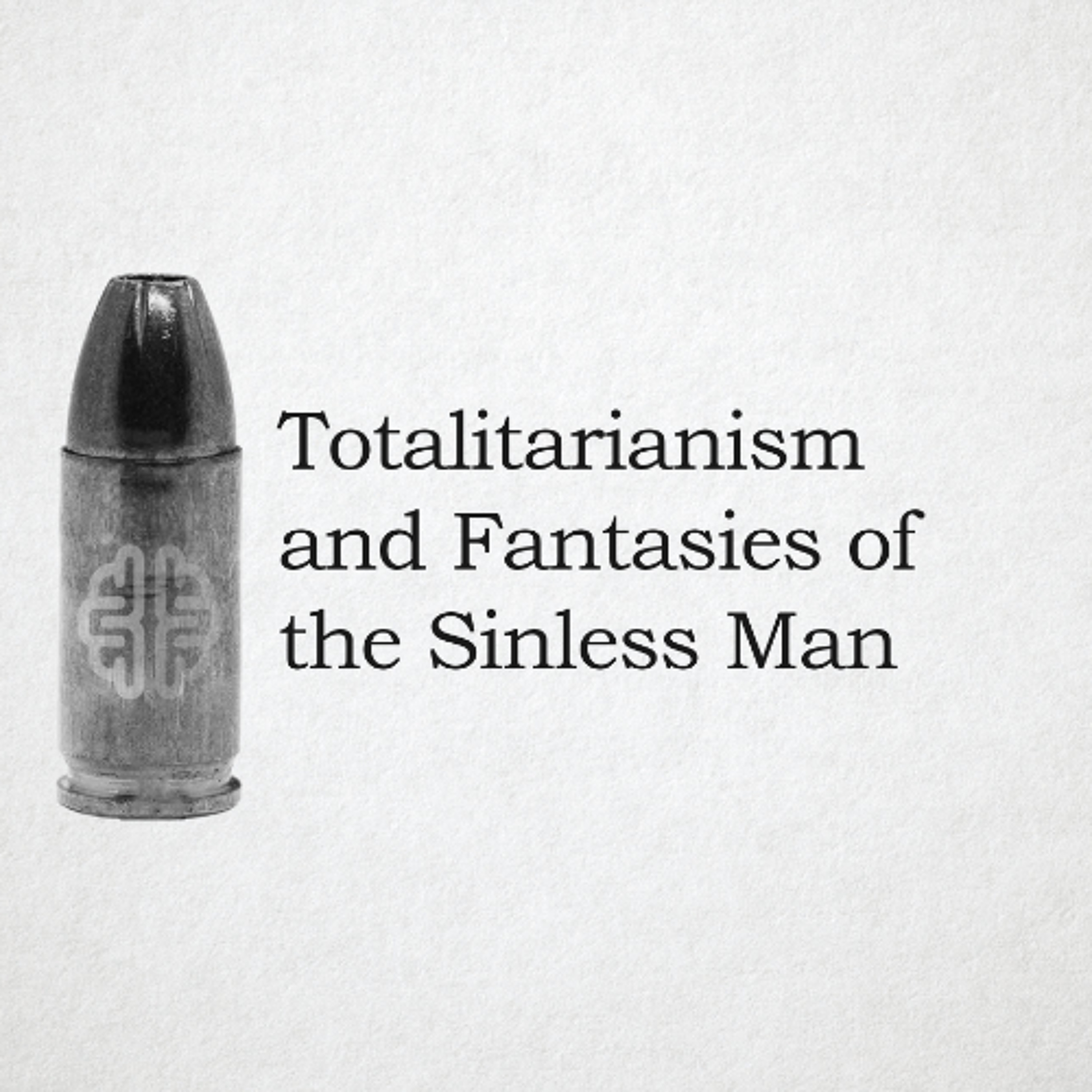 Totalitarianism and Fantasies of the Sinless Man