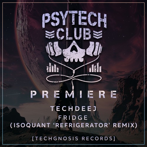 PREMIERE: TechDeeJ - Fridge (IsoQuant's 'Refrigerator' Remix) [Techgnosis Records]