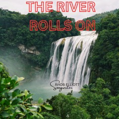 THE RIVER ROLLS ON