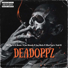 DeadOppz~Mr.Up it and boom x Jae Money x JayMula x KxiTakT x Yadi B