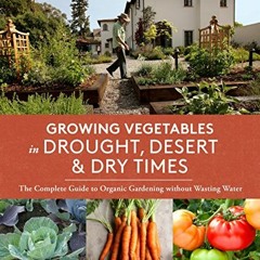 Read EBOOK 📜 Growing Vegetables in Drought, Desert & Dry Times: The Complete Guide t