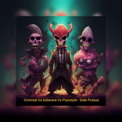 Criminal Vs Kalavera Vs Poxistyle - Dale Putazo (Demo)