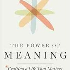 [ACCESS] [KINDLE PDF EBOOK EPUB] The Power of Meaning: Crafting a Life That Matters by Emily Esfahan