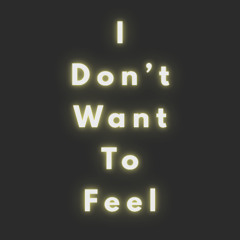 I Don't Want To Feel