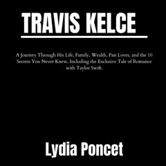 ✔PDF⚡️ Travis kelce: A Journey Through His Life, Family, Wealth, Past Loves, and the