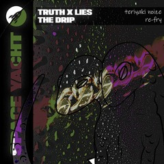 Truth X Lies - The Drip (Teriyaki Noize Re-Fry)